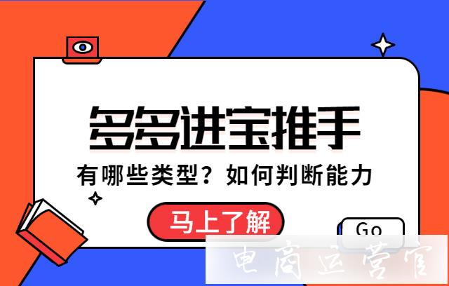 多多進(jìn)寶的推手分為哪些類別?如何判斷招商團(tuán)長的推廣能力?